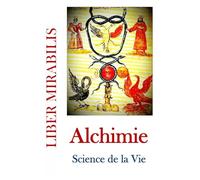 ALCHIMIE, SCIENCE DE LA VIE: Revue LIBER MIRABILIS n°149
