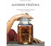Alchimie Végétale - Initiation À La Sagesse Des Plantes - Rituels & Préparations