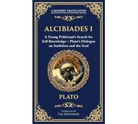 Alcibiades I: A Young Politician's Search for Self-Knowledge - Plato's Dialogue on Ambition and the Soul (Deluxe Hardbound Edition)