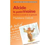 Alcide le petit moine - Maximes et conseils de vie spirituelle: tome IV des OEuvres Complètes