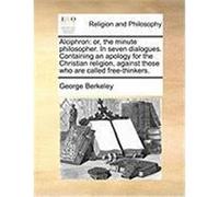 Alciphron: Or, the Minute Philosopher. in Seven Dialogues. Containing an Apology for the Christian Religion, Against Those Who Ar Berkeley, George (Auteur)