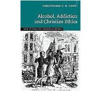 Alcohol, Addiction And Christian Ethics, New Studies in Christian Ethics Christopher C. H. Cook (Auteur)