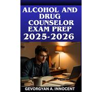 Alcohol and Drug Counselor Exam Prep: Comprehensive Guide to the ADC Test with Expert Strategies, 500+ Practice Questions, and Key Insights for the International Examination