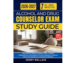 ALCOHOL AND DRUG COUNSELOR EXAM STUDY GUIDE 2026-2027: 700 Scenario-Based Questions With In-Depth Explanations to Strengthen Clinical Judgment, Improve Client Care Decisions, and Build Confidence