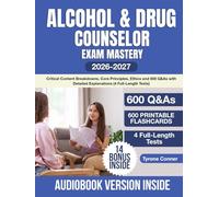 Alcohol & Drug Counselor Exam Mastery: Critical Content Breakdowns, Core Principles, Ethics and 600 Q&As with Detailed Explanations (4 Full-Length Tests)