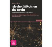 Alcohol Effects on the Brain: A Neuroscience Analysis of True Impacts