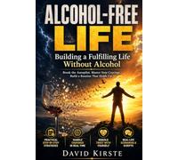 Alcohol-Free Life: A Practical Guide to Breaking the Alcohol Autopilot, Building a Sobriety Routine That Sticks, and Living With Purposeful Freedom