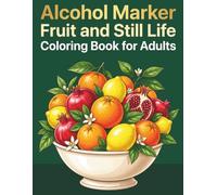 Alcohol Marker Fruit and Still Life Coloring Book for Adults: Fresh Fruits, Garden Produce, Kitchen Objects, and Decorative Arrangements for Marker Coloring