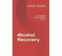 Alcohol Recovery: The Complete Problem Drinking Solution