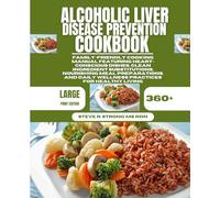 Alcoholic Liver Disease Prevention Cookbook: Family-Friendly Cooking Manual Featuring Heart-Conscious Dishes, Clean Ingredient Substitutions, ... Daily Wellness Practices for Healthy Living