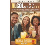 ALCOL? NO, GRAZIE!: La bugia del bere con moderazione e il futuro senza alcol che nessuno ti ha raccontato