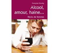 Alcool, amour, haine...: Récits de femmes