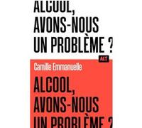 Alcool, avons-nous un problème ? / Collection ALT Camille Emmanuelle (Auteur)