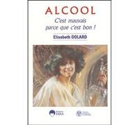 Alcool c'est mauvais parce que c'est bon ! Elisabeth Dolard (Auteur)
