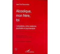 Alcoolique, Mon Frere, Toi - L'alcoolisme, Entre Medecine, Psychiatrie Et Psychanalyse, Edition Augmentee