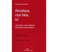 Alcoolique, Mon Frere, Toi - L'alcoolisme, Entre Medecine, Psychiatrie Et Psychanalyse, Edition Augmentee