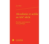 Alcoolisme Et Acédie Au Xixe Siècle - Premières Représentations D'une Pathologie