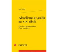 Alcoolisme et acédie au XIXe siècle Premières représentations d'une pathologie - Julie Müller - Classiques Garnier - broché - Etude