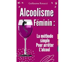 Alcoolisme féminin : La méthode simple pour arrêter l'alcool !