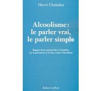 Alcoolisme : Le parler vrai, le parler simple: Rapport de la mission Hervé Chabalier sur la prévention et la lutte contre l'alcoolisme