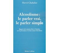 Alcoolisme : Le parler vrai, le parler simple: Rapport de la mission Hervé Chabalier sur la prévention et la lutte contre l'alcoolisme