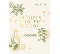 Hachette Pratique – Alcools et liqueurs maison – Réalisez vous-même vos boissons alcoolisées