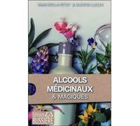 Alcools médicinaux & magiques Des recettes des santé simples et efficaces - Maïté Molla-Petot - Bussiere - broché - Guide