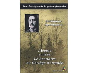 Alcools suivi de Le Bestiaire ou Cortège d’Orphée - Guillaume Apollinaire - Les classiques de la poésie française: (4)