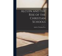 Alcuin And The Rise Of The Christian Schools