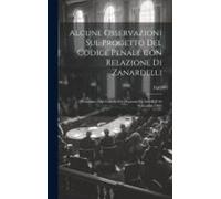Alcune Osservazioni Sul Progetto Del Codice Penale Con Relazione Di Zanardelli: Presentato Alla Camera Dei Deputati Da Savelli Il 26 Novembre 1883