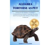 ALDABRA TORTOISE AS PET: Caring for the Aldabra TortoiseS: A Comprehensive Guide to Feeding, Housing, and Ensuring the Well-Being of These Giant Creatures