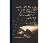 Alde Manuce Et L'hellénisme À Venise, Par A. Firmin-Didot, Rapport