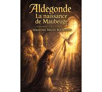 Aldegonde, la naissance de Maubeuge