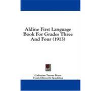 Aldine First Language Book for Grades Three and Four (1913) Bryce, Catherine Turner, Spaulding, Frank Ellsworth (Auteur)