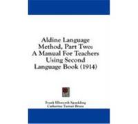 Aldine Language Method, Part Two: A Manual for Teachers Using Second Language Book (1914) Spaulding, Frank Ellsworth, Bryce, Catherine Turner (Auteur)