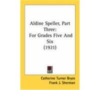 Aldine Speller, Part Three: For Grades Five and Six (1921) Bryce, Catherine Turner, Sherman, Frank J., Kallom, Arthur W. (Auteur)