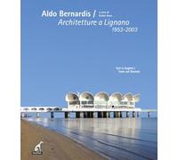 Aldo Bernardis. Architetture a Lignano 1953-2003. Ediz. italiana, inglese e tedesca