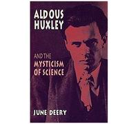 Aldous Huxley And The Mysticism Of Science
