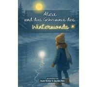 Alea und das Geheimnis des Wintermonds: Winterbuch für Kinder über Freundschaft, Mut und die Kraft des Lichts