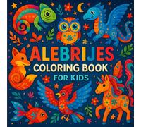 Alebrijes Coloring Book for Kids: 50+ Whimsical Creatures from Mexican Folk Art for Kids to Color