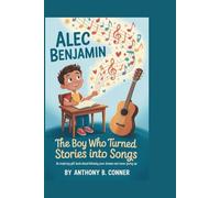 ALEC BENJAMIN:THE BOY WHO TURNED STORIES INTO SONGS: An Inspiring Gift Book About Following Your Dreams and Never Giving Up