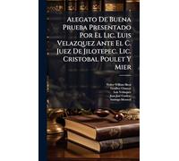 Alegato De Buena Prueba Presentado Por El Lic. Luis Velazquez Ante El C. Juez De Jilotepec. Lic. Cristobal Poulet Y Mier