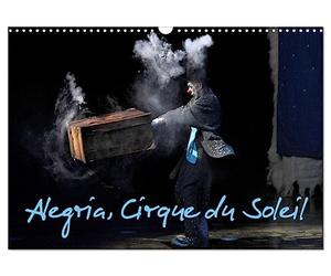 Alegria, Cirque du Soleil (Calendrier mural 2027 DIN A3 vertical), CALVENDO calendrier mensuel: Depuis avril 1994 à Montréal, Alegria a été vu par 10 000 spectateurs sur cinq continents.
