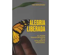 ALEGRÍA LIBERADA: El Poder Transformador de la Inteligencia Emocional