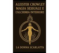 Aleister Crowley: Magia Sessuale e Alchimia Interiore