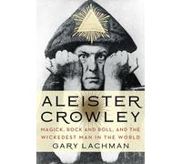 Aleister Crowley: Magick, Rock and Roll, and the Wickedest Man in the World
