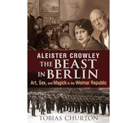 Aleister Crowley: The Beast in Berlin: Art, Sex, and Magick in the Weimar Republic