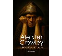Aleister Crowley: The Wizard of Chaos