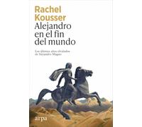 Alejandro en el fin del mundo: Los últimos años olvidados de Alejandro Magno