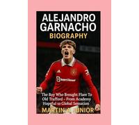 ALEJANDRO GARNACHO - BIOGRAPHY: The Boy Who Brought Flare To Old Trafford-From Academy Hopeful to Global Sensation